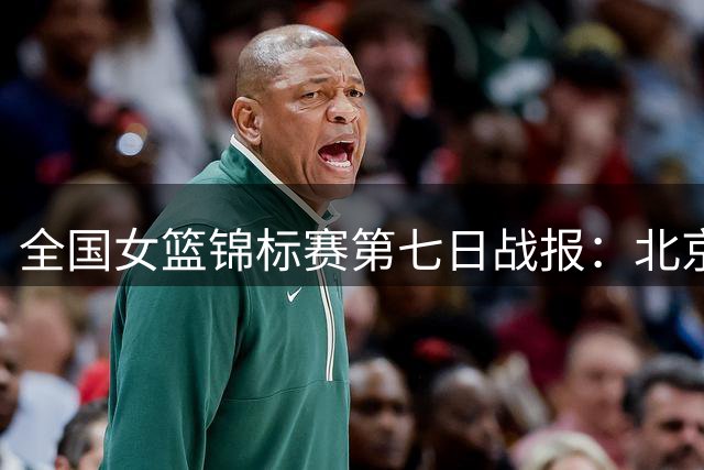 全国女篮锦标赛第七日战报：北京队89比88绝杀江苏队