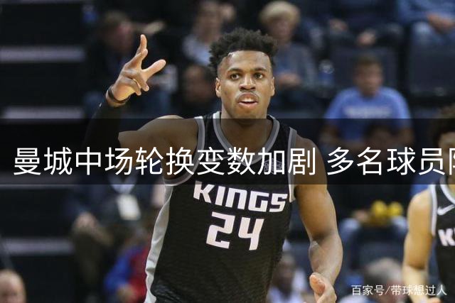 曼城中场轮换变数加剧 多名球员陷入时间争夺战