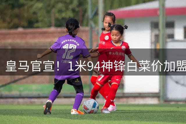 皇马官宣！1米94神锋白菜价加盟，获西甲最佳，穆里尼奥心心念念